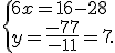  \{ 6x=16-28\\y=\frac{-77}{-11}=7 .